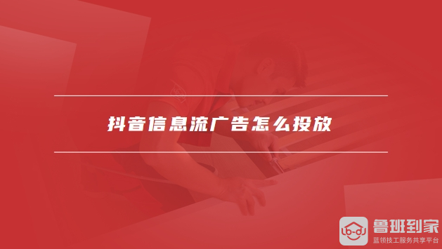 抖音信息流是什么意思，抖音信息流广告怎么投放