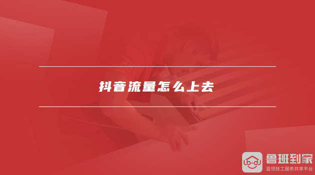 抖音流量怎么上去