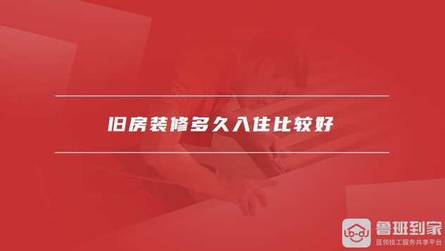 旧房装修多久入住比较好