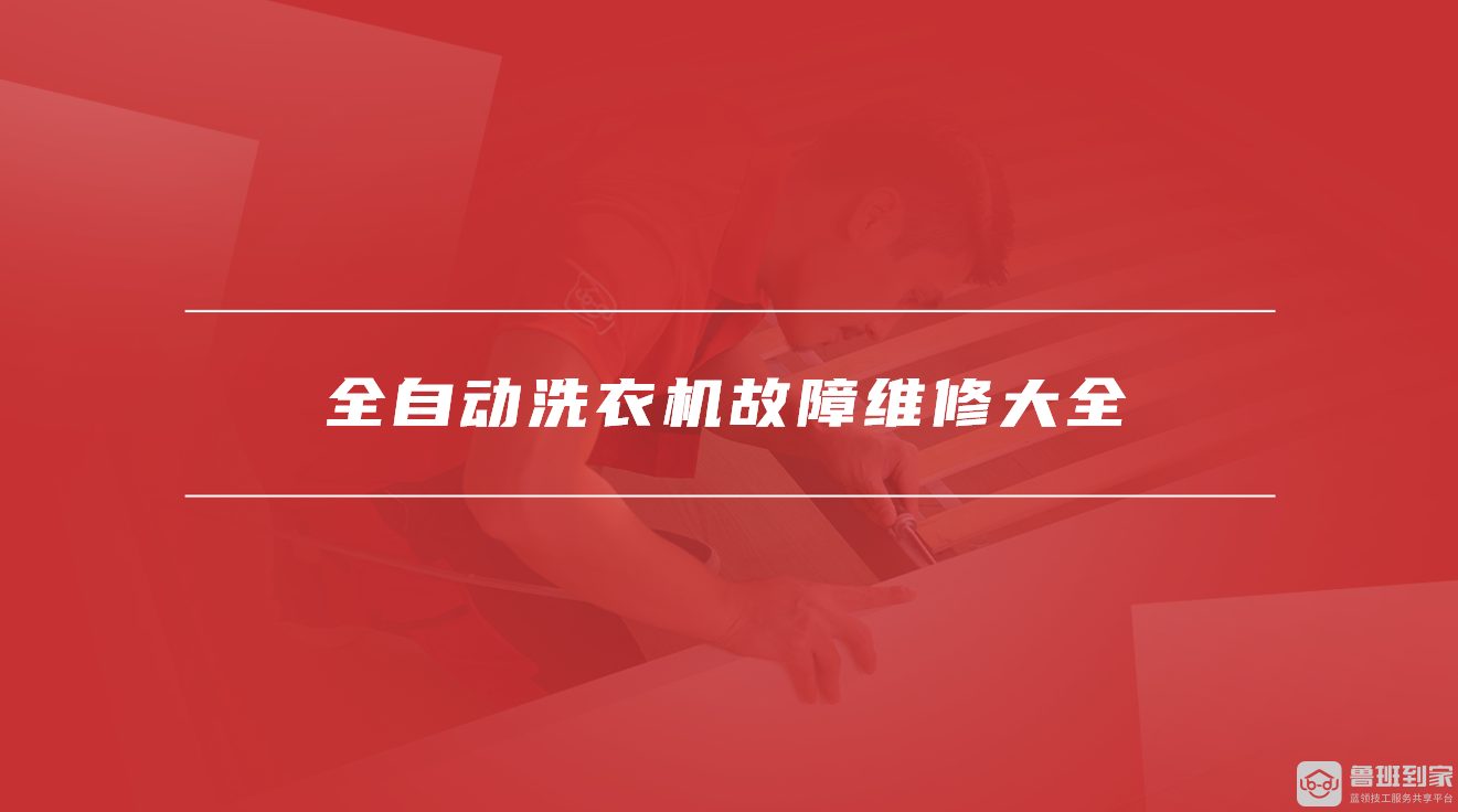 全自动洗衣机故障维修大全 全自动洗衣机故障维修大全
