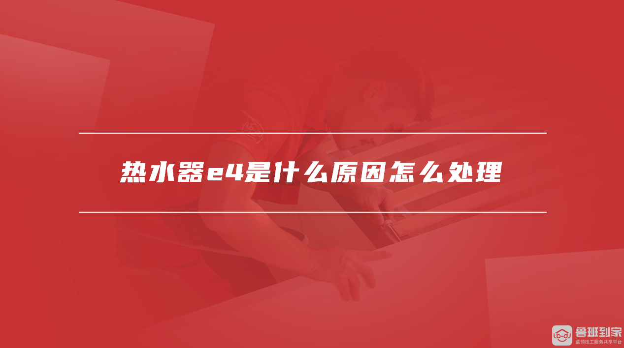 热水器e4是什么原因怎么处理 热水器e4是什么原因怎么处理