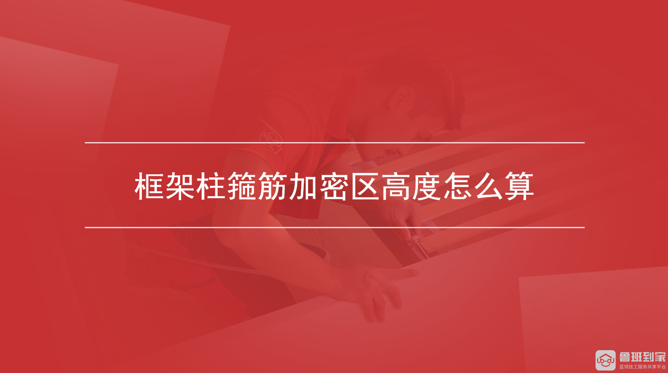 框架柱箍筋加密区高度怎么算 框架柱箍筋加密区高度怎么算