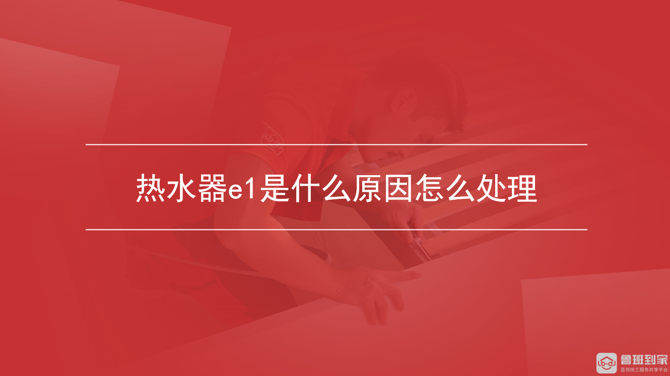 热水器e1是什么原因怎么处理 热水器e1是什么原因怎么处理