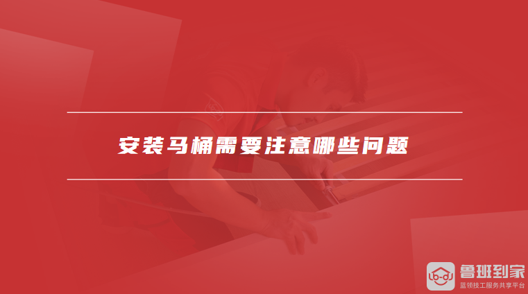 安装马桶需要注意哪些问题