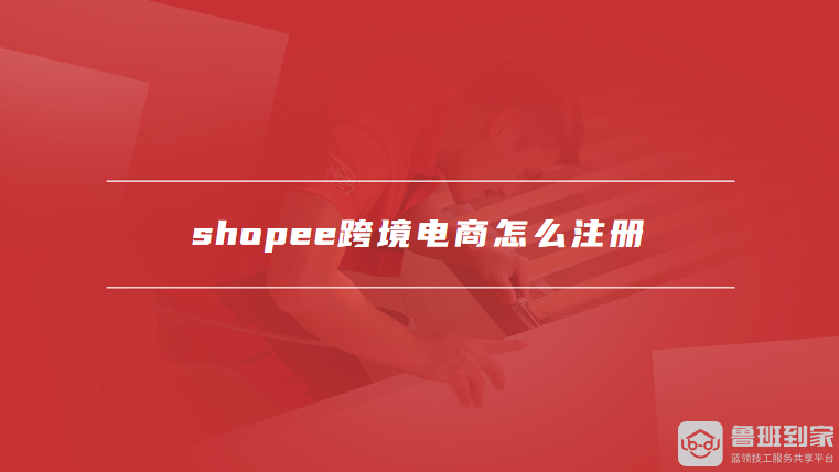 shopee跨境电商怎么注册