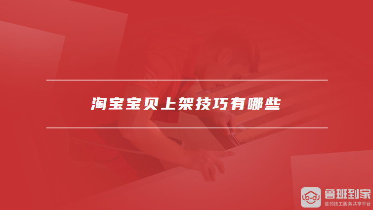 淘宝宝贝上架技巧有哪些
