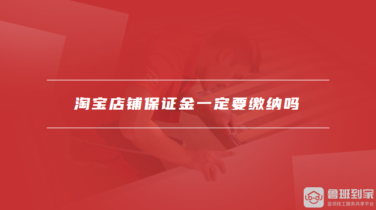 淘宝店铺保证金一定要缴纳吗