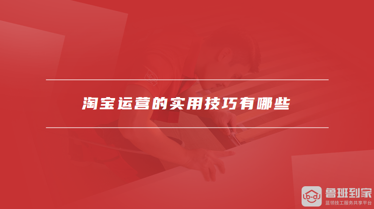 淘宝运营的实用技巧有哪些