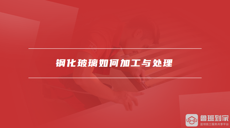 钢化玻璃如何加工与处理