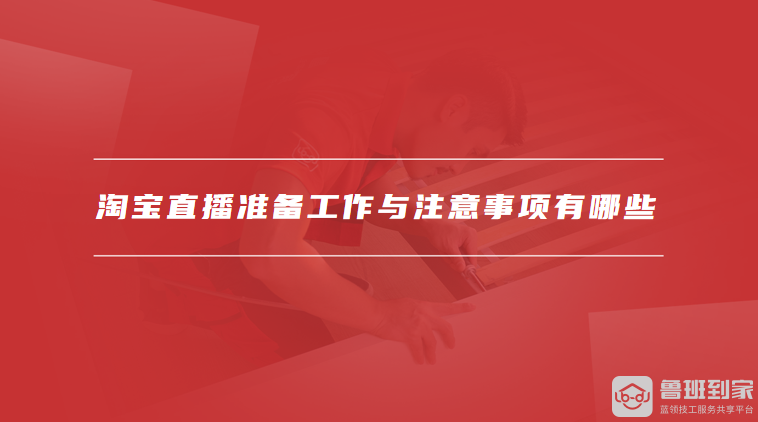 淘宝直播准备工作与注意事项有哪些