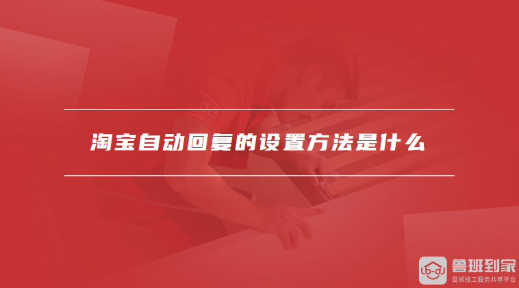 淘宝自动回复的设置方法是什么