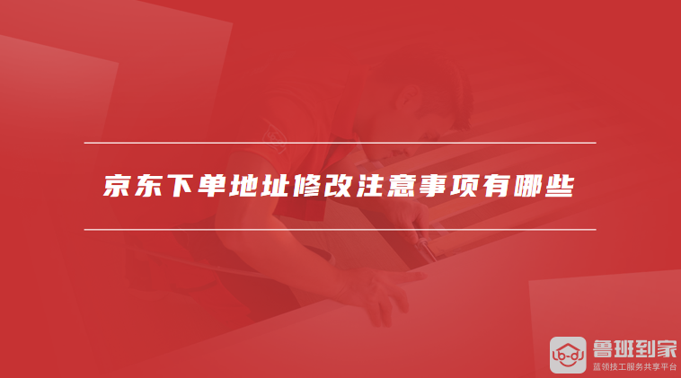 京东下单地址修改注意事项有哪些