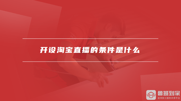 开设淘宝直播的条件是什么