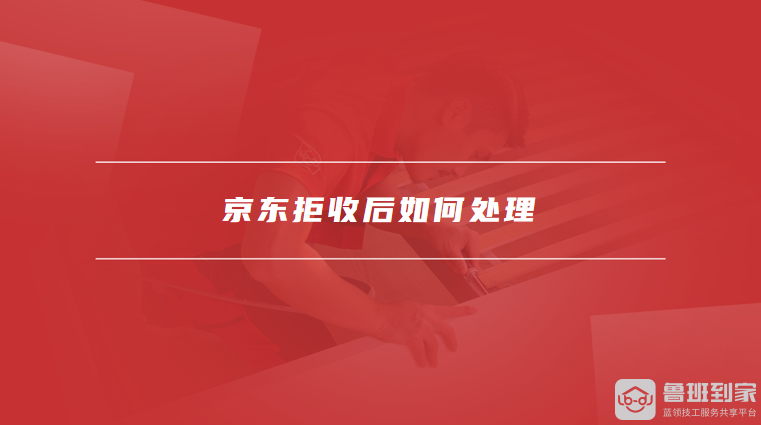 京东拒收后如何处理
