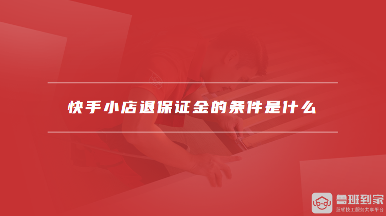 快手小店退保证金的条件是什么