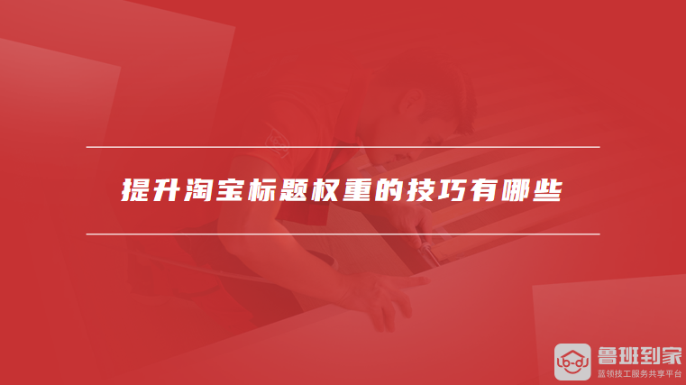 提升淘宝标题权重的技巧有哪些