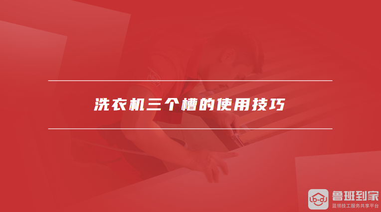 洗衣机三个槽的使用技巧