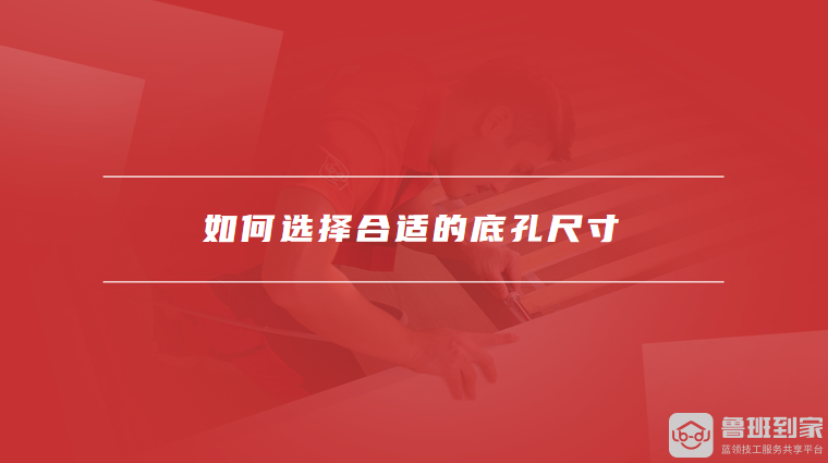 如何选择合适的底孔尺寸