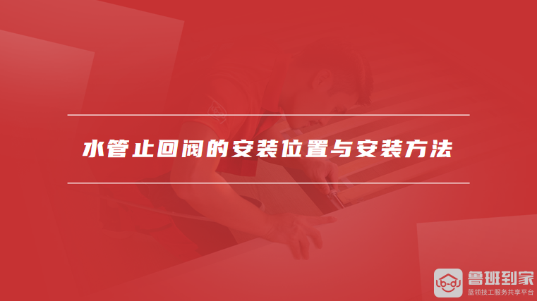 水管止回阀的安装位置与安装方法