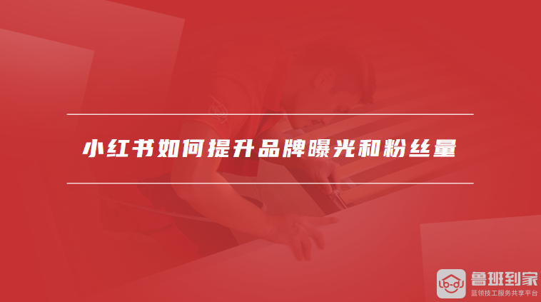 小红书如何提升品牌曝光和粉丝量