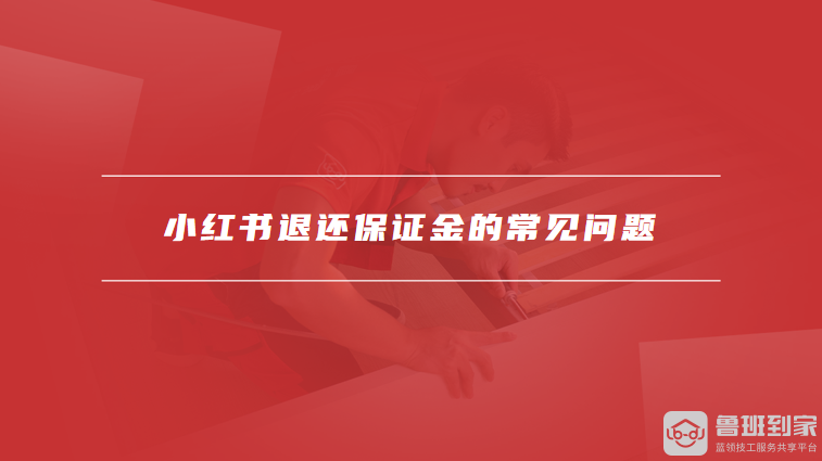 小红书退还保证金的常见问题