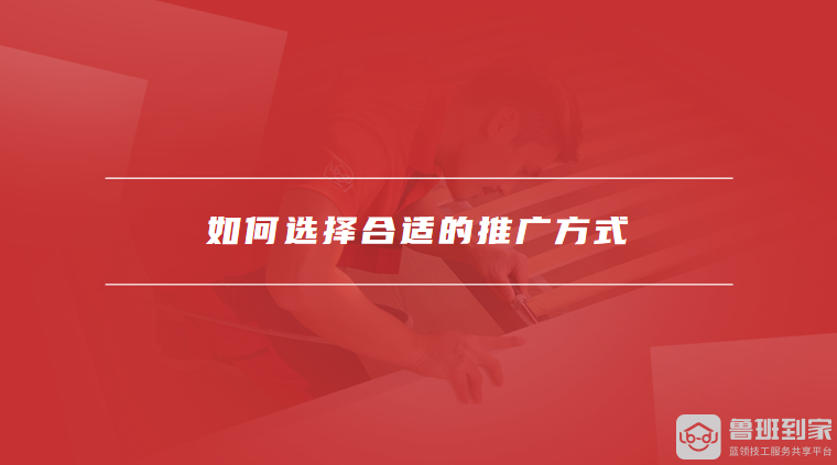 如何选择合适的推广方式