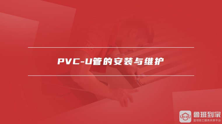 PVC-U管的安装与维护