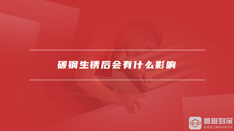 碳钢生锈后会有什么影响