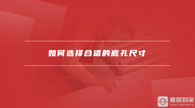 如何选择合适的底孔尺寸