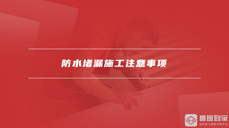 防水堵漏施工注意事项