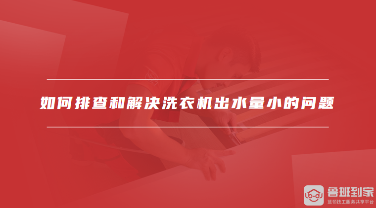 如何排查和解决洗衣机出水量小的问题