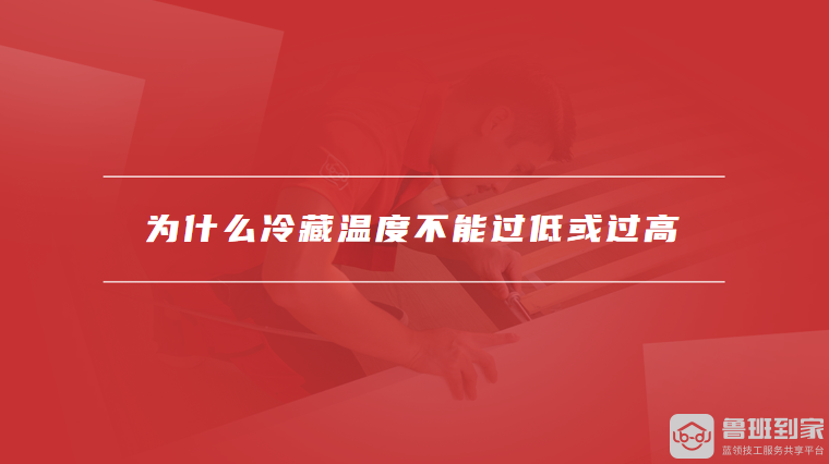 为什么冷藏温度不能过低或过高