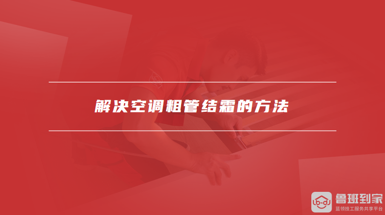 解决空调粗管结霜的方法