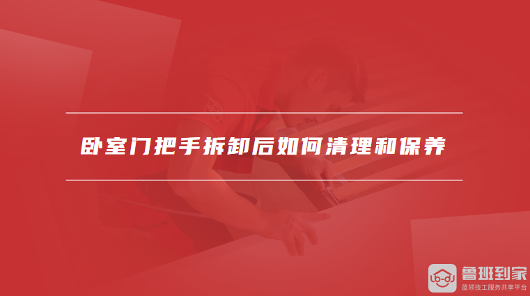卧室门把手拆卸后如何清理和保养