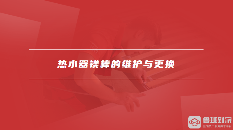 热水器镁棒的维护与更换