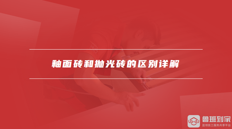 釉面砖和抛光砖的区别详解