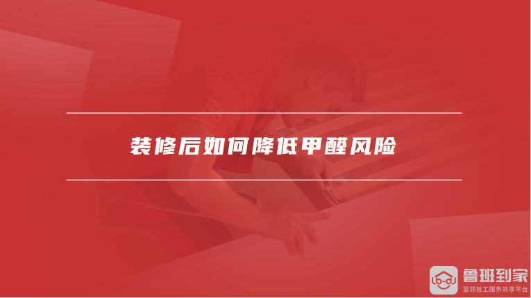 装修后如何降低甲醛风险