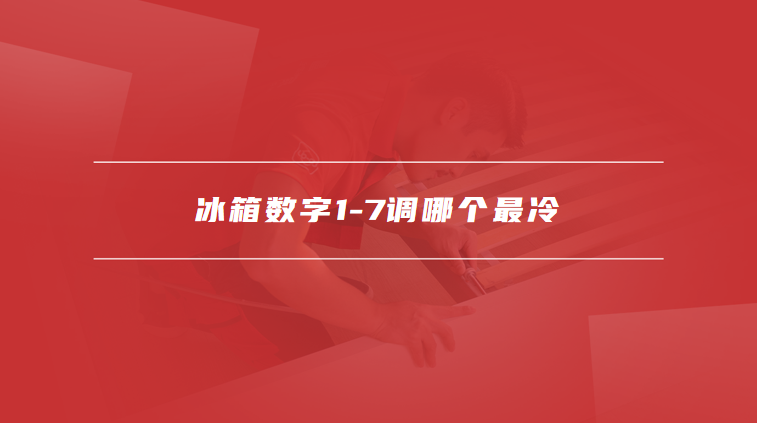 冰箱数字1-7调哪个最冷