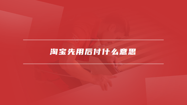 淘宝先用后付什么意思