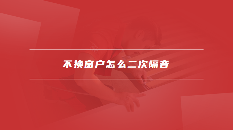不换窗户怎么二次隔音