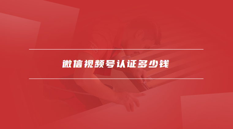 微信视频号认证多少钱