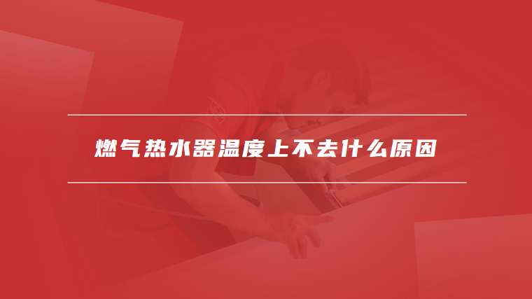 燃气热水器温度上不去什么原因