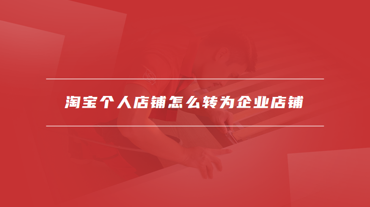 淘宝个人店铺怎么转为企业店铺