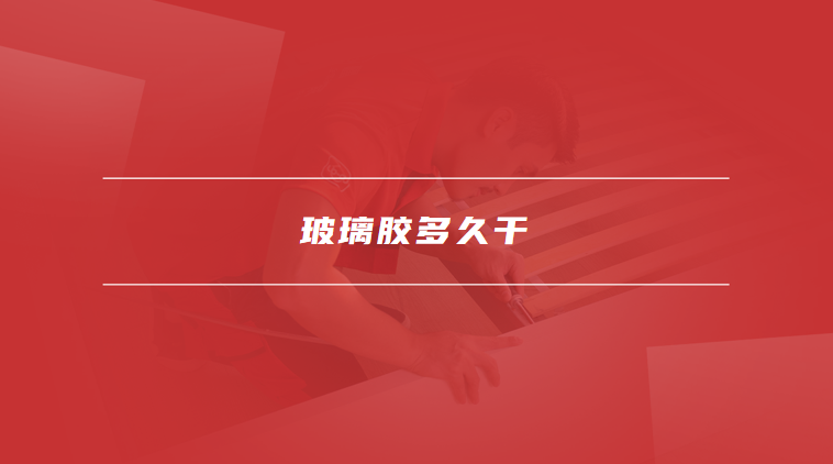 玻璃胶多久干