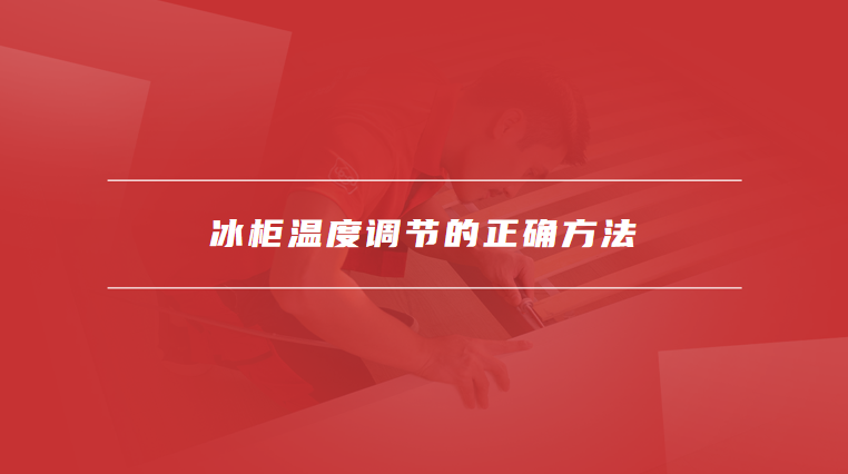 冰柜温度调节的正确方法