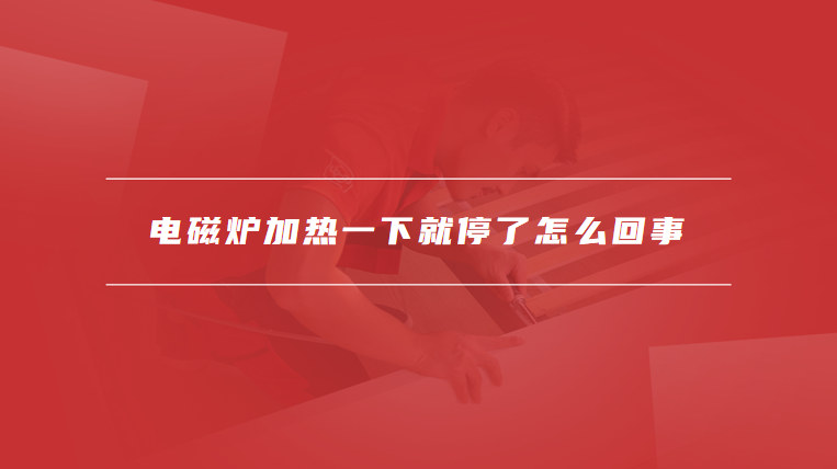 电磁炉加热一下就停了怎么回事