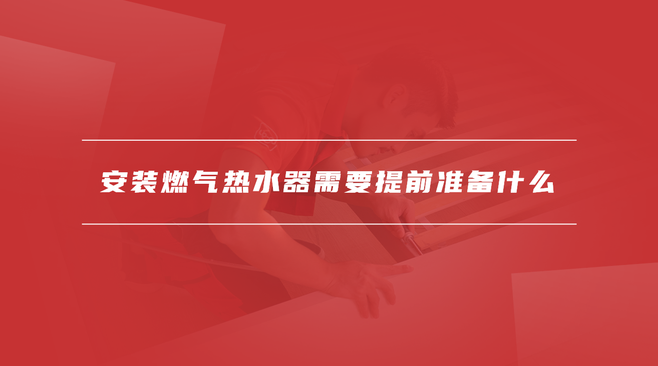 安装燃气热水器需要提前准备什么