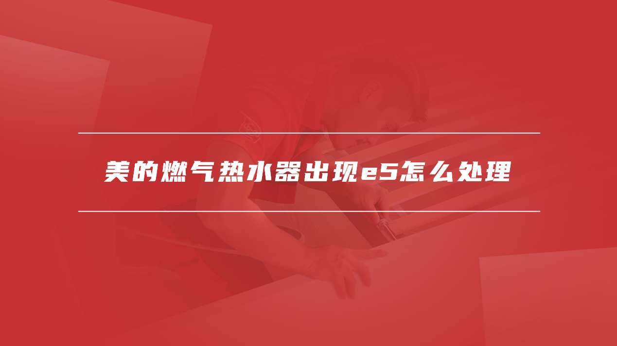 美的燃气热水器出现e5怎么处理