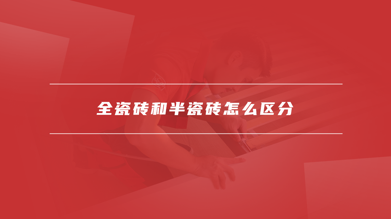 全瓷砖和半瓷砖怎么区分